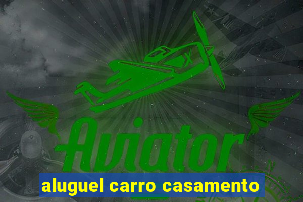 aluguel carro casamento